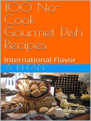 cover image of 100 No-Cook Gourmet Dish Recipes International Flavor